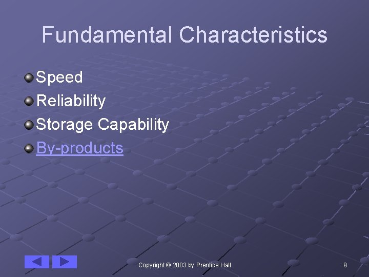 Fundamental Characteristics Speed Reliability Storage Capability By-products Copyright © 2003 by Prentice Hall 9