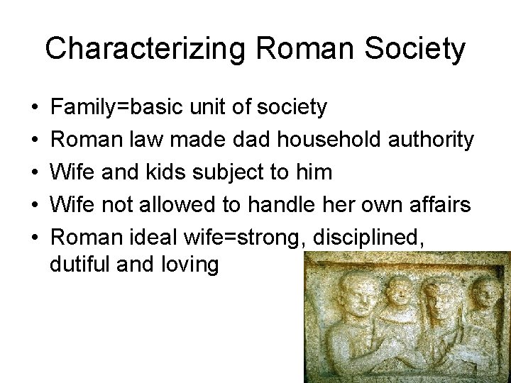 Characterizing Roman Society • • • Family=basic unit of society Roman law made dad