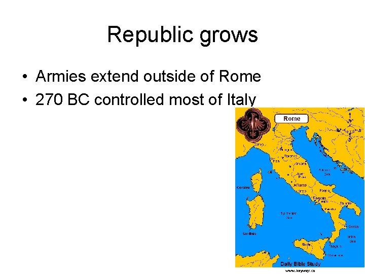 Republic grows • Armies extend outside of Rome • 270 BC controlled most of