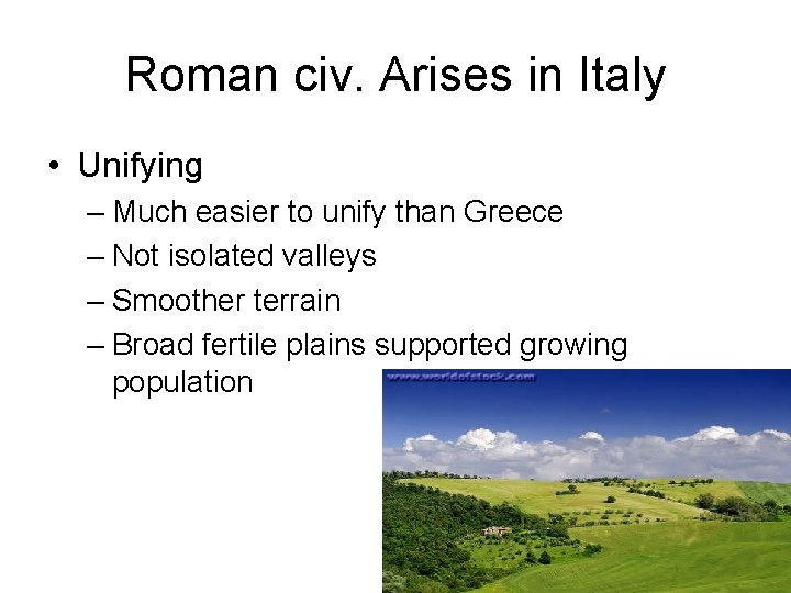 Roman civ. Arises in Italy • Unifying – Much easier to unify than Greece