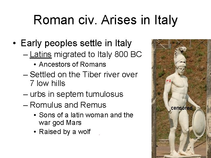 Roman civ. Arises in Italy • Early peoples settle in Italy – Latins migrated