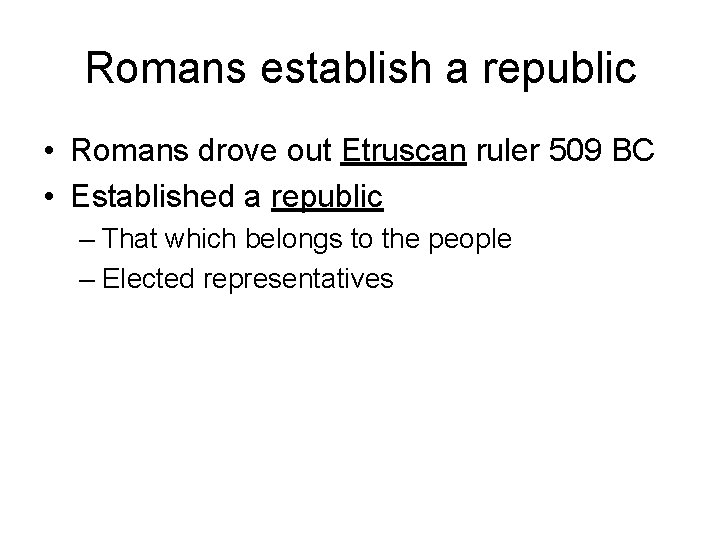 Romans establish a republic • Romans drove out Etruscan ruler 509 BC • Established