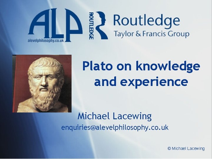 Plato on knowledge and experience Michael Lacewing enquiries@alevelphilosophy. co. uk © Michael Lacewing 
