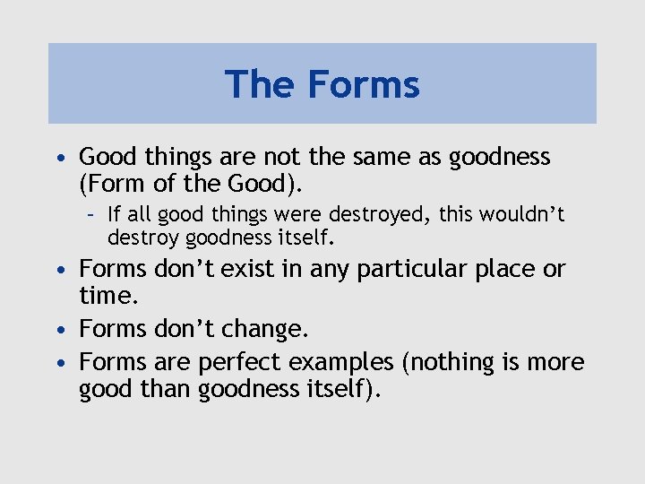 The Forms • Good things are not the same as goodness (Form of the