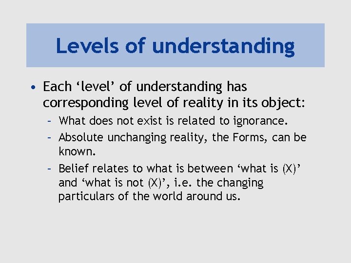 Levels of understanding • Each ‘level’ of understanding has corresponding level of reality in