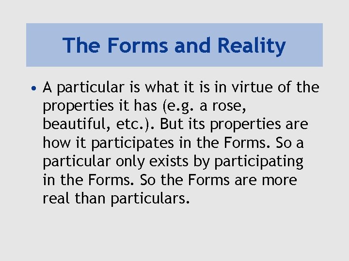 The Forms and Reality • A particular is what it is in virtue of