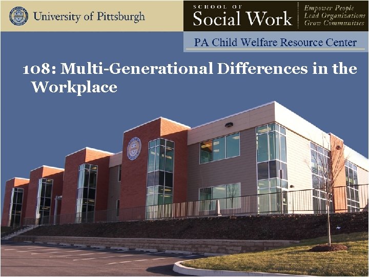 521: Multi-Generational Quarterly Practice. Differences Session: Multi 108: in the generational Workplace Differences in