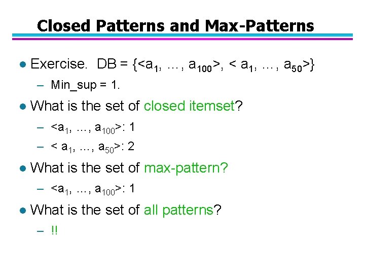 Closed Patterns and Max-Patterns l Exercise. DB = {<a 1, …, a 100>, <