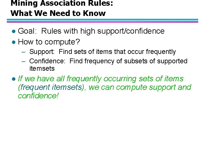 Mining Association Rules: What We Need to Know Goal: Rules with high support/confidence l