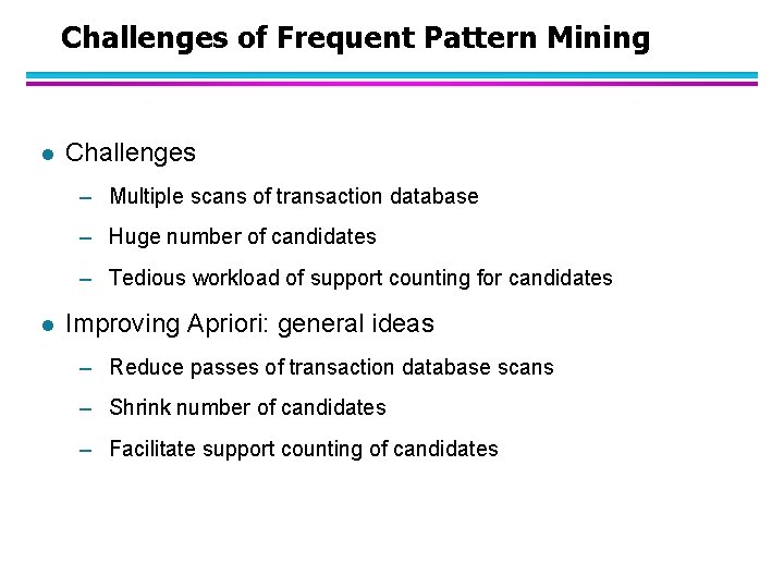 Challenges of Frequent Pattern Mining l Challenges – Multiple scans of transaction database –