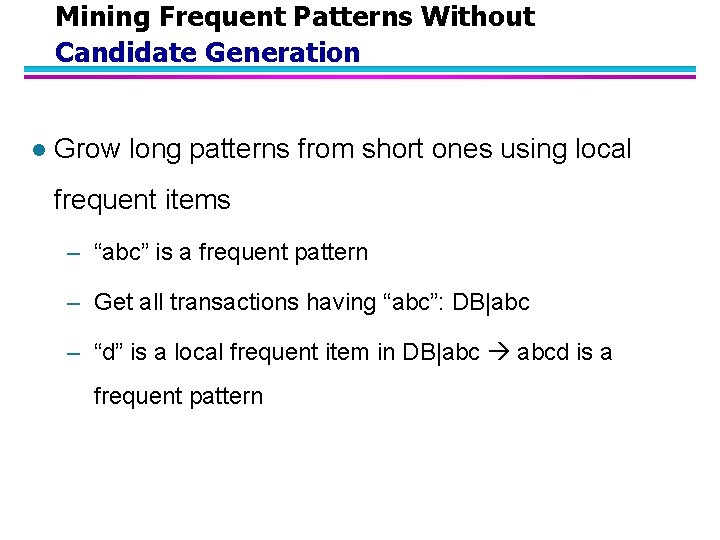 Mining Frequent Patterns Without Candidate Generation l Grow long patterns from short ones using