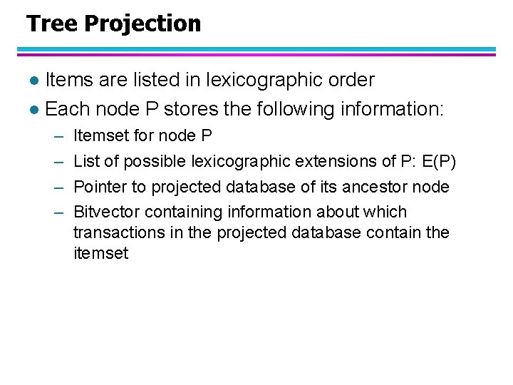 Tree Projection Items are listed in lexicographic order l Each node P stores the