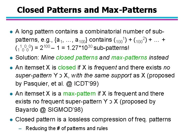 Closed Patterns and Max-Patterns l A long pattern contains a combinatorial number of subpatterns,