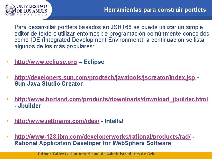 Herramientas para construir portlets Para desarrollar portlets basados en JSR 168 se puede utilizar