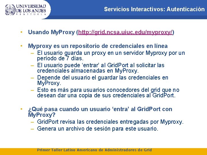 Servicios Interactivos: Autenticación • Usando My. Proxy (http: //grid. ncsa. uiuc. edu/myproxy/) • Myproxy