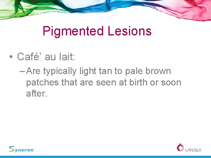 Pigmented Lesions • Café’ au lait: – Are typically light tan to pale brown