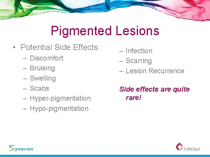 Pigmented Lesions • Potential Side Effects: – – – Discomfort Bruising Swelling Scabs Hyper-pigmentation