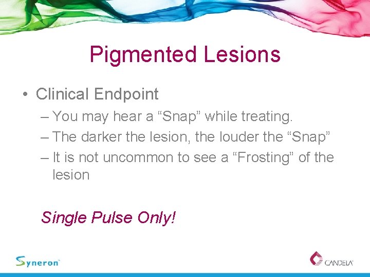 Pigmented Lesions • Clinical Endpoint – You may hear a “Snap” while treating. –