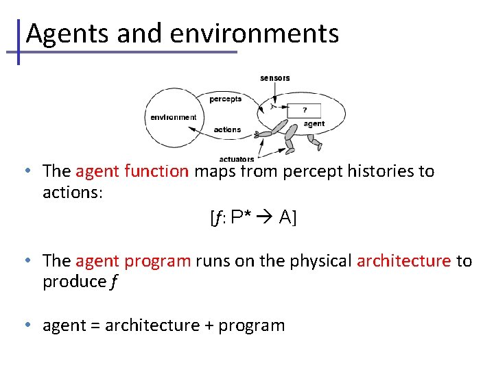 Agents and environments • The agent function maps from percept histories to actions: [f: