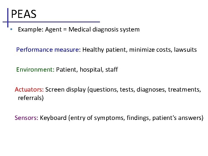 PEAS • Example: Agent = Medical diagnosis system Performance measure: Healthy patient, minimize costs,