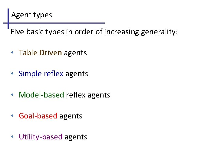 Agent types Five basic types in order of increasing generality: • Table Driven agents