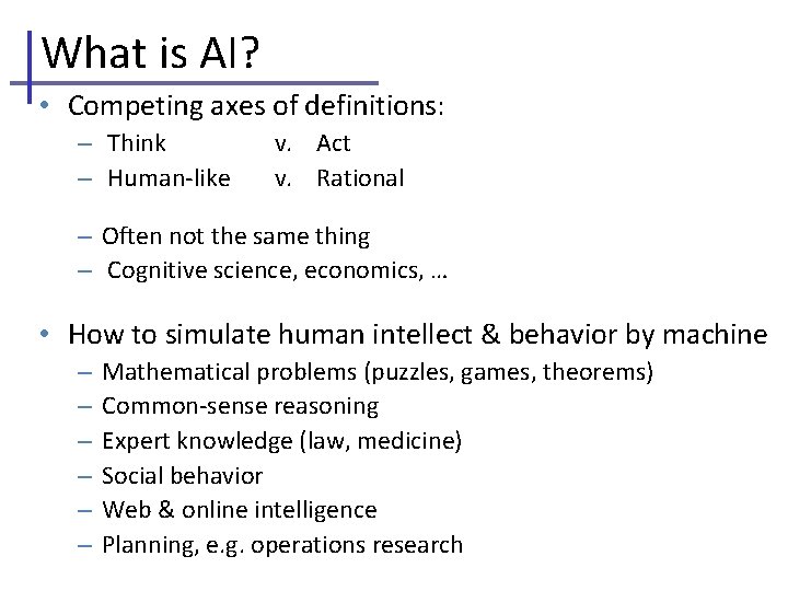 What is AI? • Competing axes of definitions: – Think – Human-like v. Act