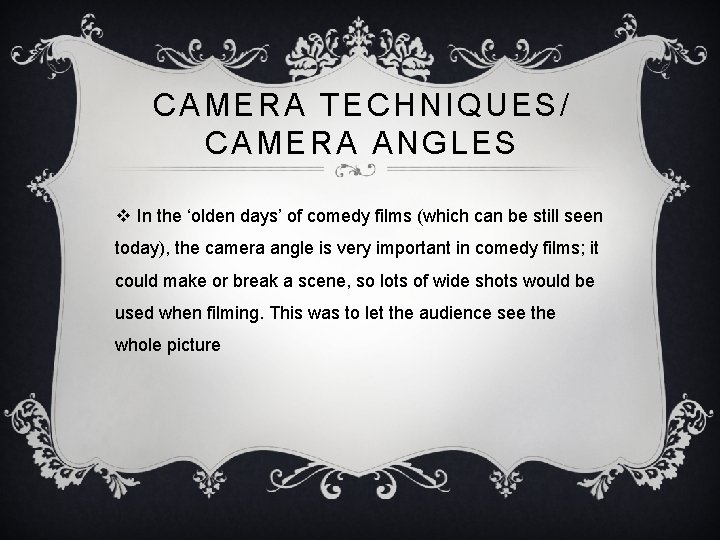 CAMERA TECHNIQUES/ CAMERA ANGLES v In the ‘olden days’ of comedy films (which can CAMERA TECHNIQUES/ CAMERA ANGLES v In the ‘olden days’ of comedy films (which can