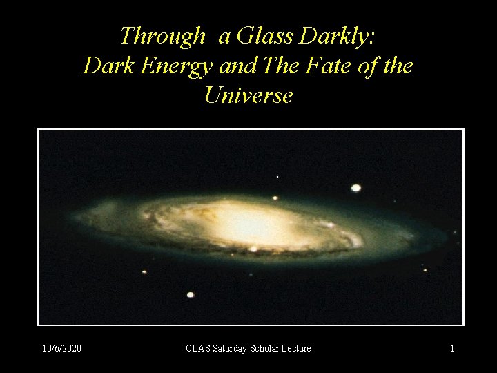 Through a Glass Darkly: Dark Energy and The Fate of the Universe 10/6/2020 CLAS