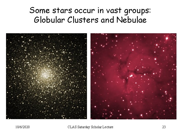 Some stars occur in vast groups: Globular Clusters and Nebulae 10/6/2020 CLAS Saturday Scholar