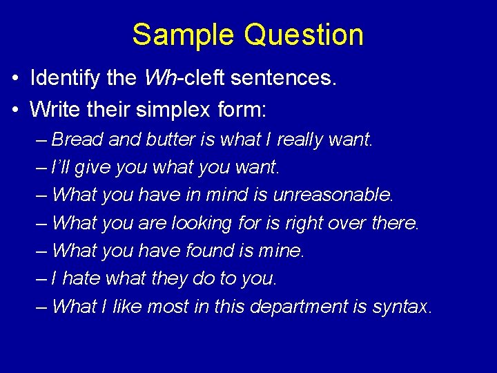 Sample Question • Identify the Wh-cleft sentences. • Write their simplex form: – Bread