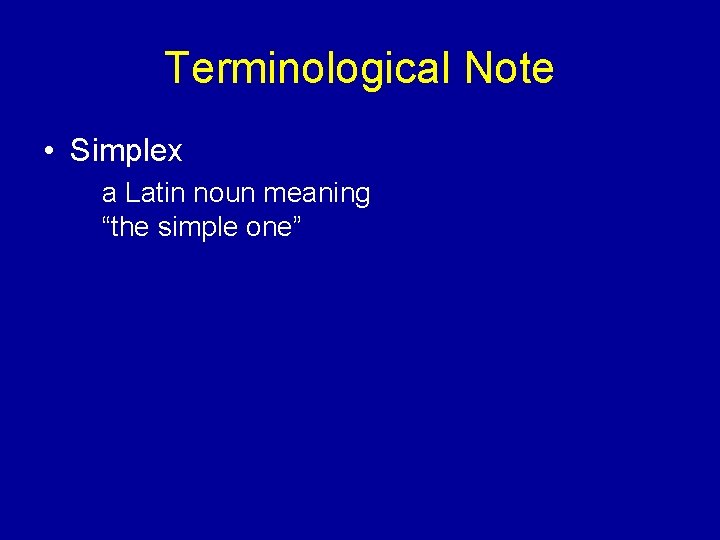 Terminological Note • Simplex a Latin noun meaning “the simple one” 