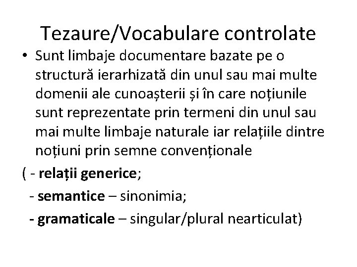 Tezaure/Vocabulare controlate • Sunt limbaje documentare bazate pe o structură ierarhizată din unul sau