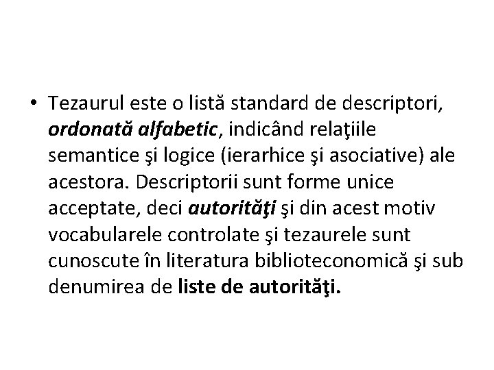  • Tezaurul este o listă standard de descriptori, ordonată alfabetic, indicând relaţiile semantice