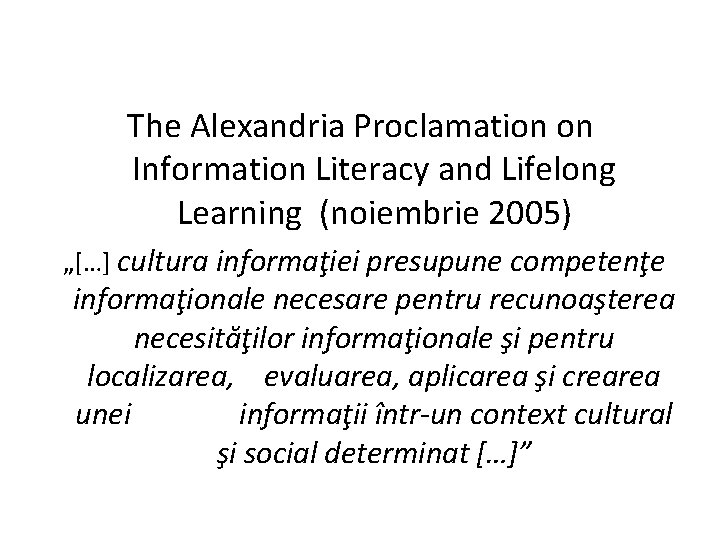 The Alexandria Proclamation on Information Literacy and Lifelong Learning (noiembrie 2005) „[…] cultura informaţiei