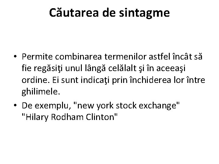 Căutarea de sintagme • Permite combinarea termenilor astfel încât să fie regăsiţi unul lângă