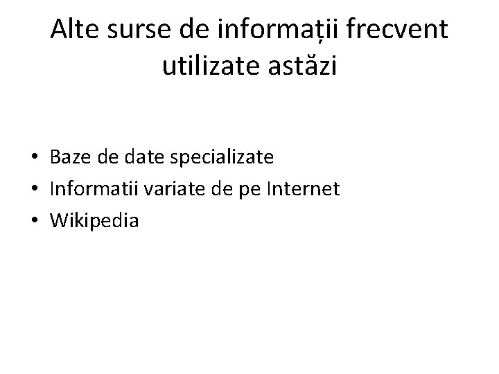 Alte surse de informații frecvent utilizate astăzi • Baze de date specializate • Informatii