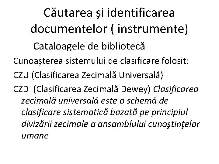 Căutarea și identificarea documentelor ( instrumente) Cataloagele de bibliotecă Cunoașterea sistemului de clasificare folosit: