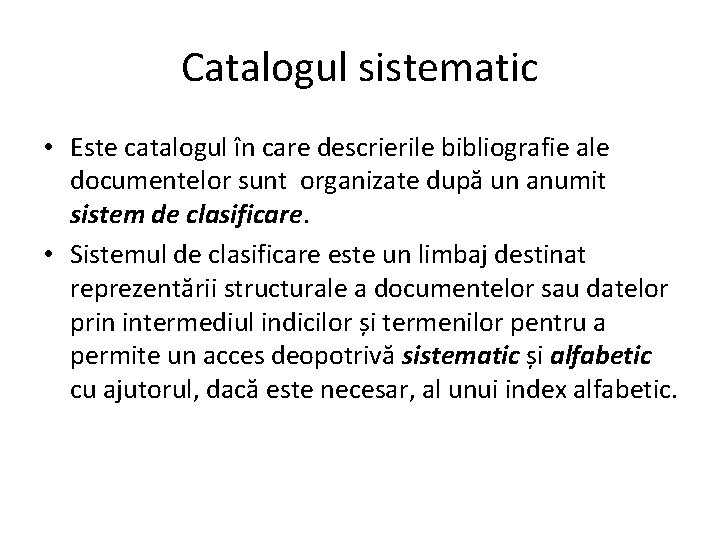Catalogul sistematic • Este catalogul în care descrierile bibliografie ale documentelor sunt organizate după