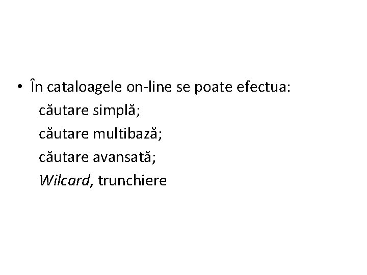  • În cataloagele on-line se poate efectua: căutare simplă; căutare multibază; căutare avansată;