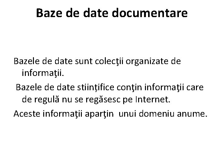 Baze de date documentare Bazele de date sunt colecţii organizate de informaţii. Bazele de