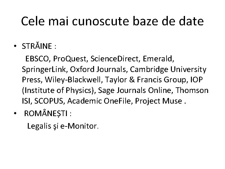 Cele mai cunoscute baze de date • STRĂINE : EBSCO, Pro. Quest, Science. Direct,