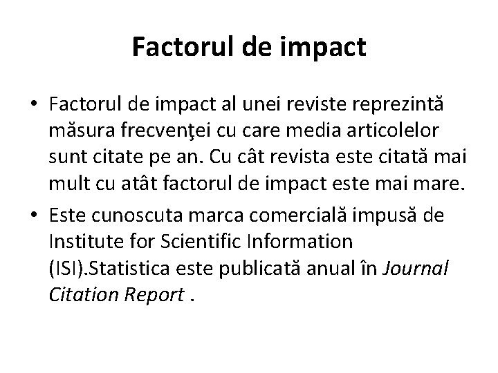 Factorul de impact • Factorul de impact al unei reviste reprezintă măsura frecvenţei cu