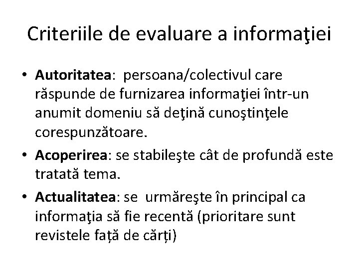 Criteriile de evaluare a informaţiei • Autoritatea: persoana/colectivul care răspunde de furnizarea informaţiei într-un