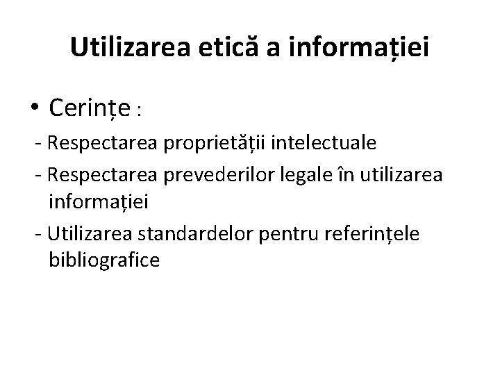 Utilizarea etică a informației • Cerințe : - Respectarea proprietății intelectuale - Respectarea prevederilor