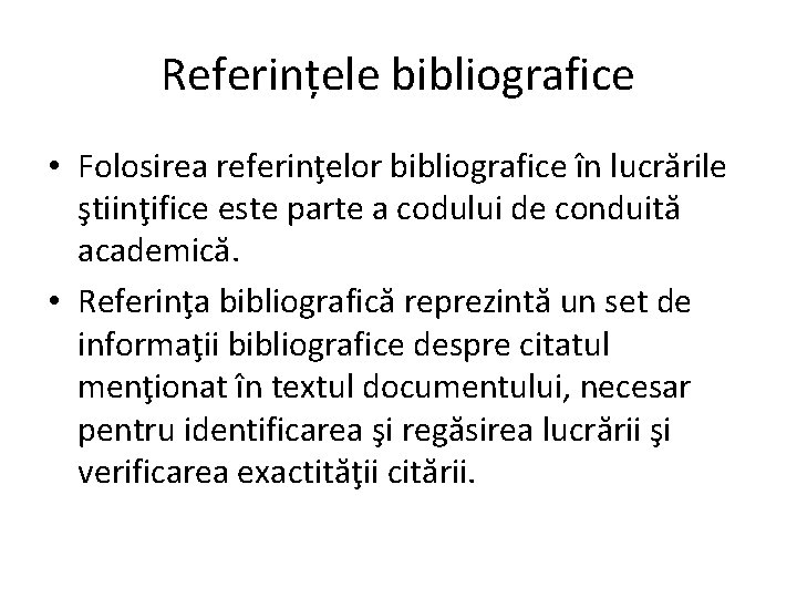 Referințele bibliografice • Folosirea referinţelor bibliografice în lucrările ştiinţifice este parte a codului de
