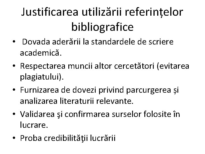 Justificarea utilizării referințelor bibliografice • Dovada aderării la standardele de scriere academică. • Respectarea