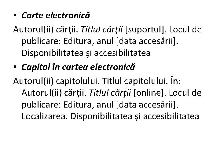  • Carte electronică Autorul(ii) cărţii. Titlul cărţii [suportul]. Locul de publicare: Editura, anul