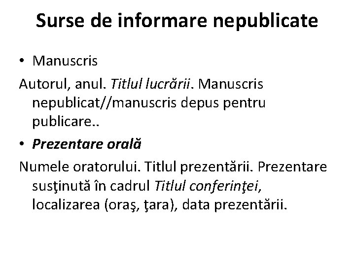 Surse de informare nepublicate • Manuscris Autorul, anul. Titlul lucrării. Manuscris nepublicat//manuscris depus pentru