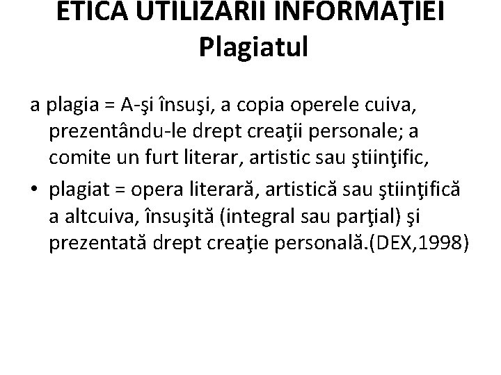 ETICA UTILIZĂRII INFORMAŢIEI Plagiatul a plagia = A-şi însuşi, a copia operele cuiva, prezentându-le