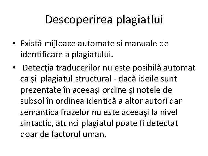 Descoperirea plagiatlui • Există mijloace automate si manuale de identificare a plagiatului. • Detecţia